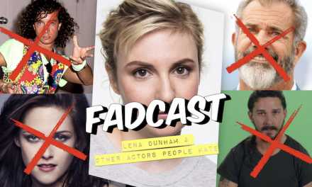 FadCast Ep. 147 | Lena Dunham and Other Actors People Hate
